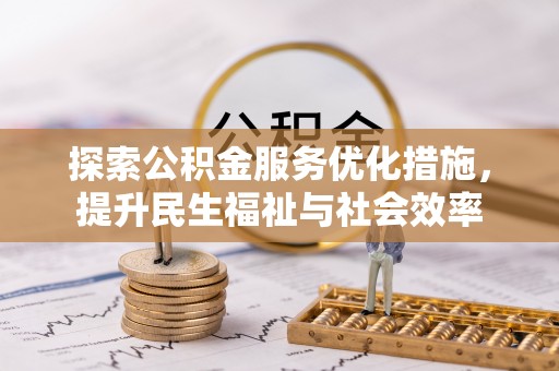 魏县探索公积金服务优化措施，提升民生福祉与社会效率