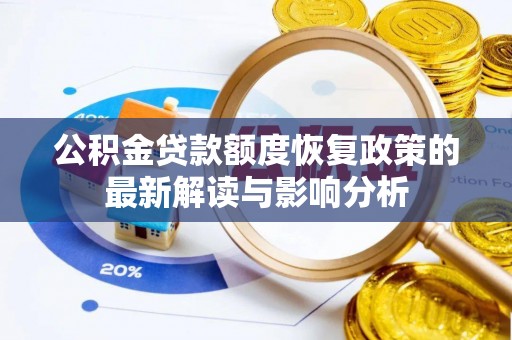 魏县公积金贷款额度恢复政策的最新解读与影响分析