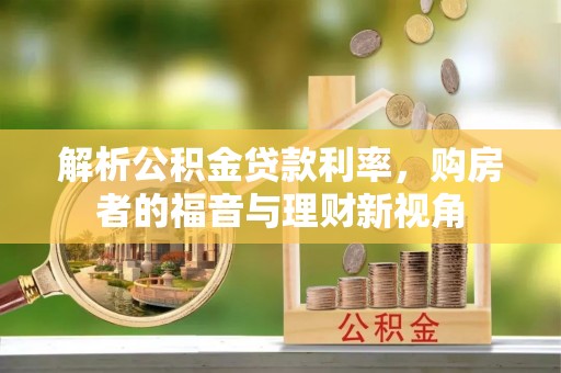 魏县解析公积金贷款利率，购房者的福音与理财新视角
