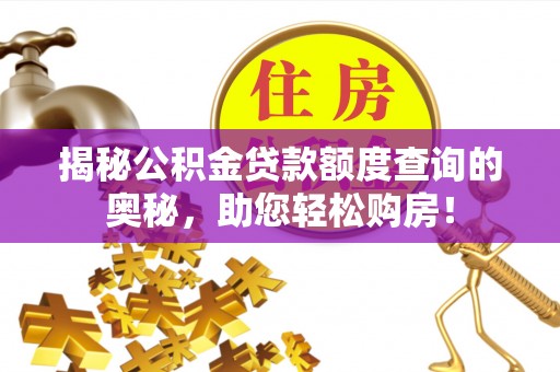 魏县揭秘公积金贷款额度查询的奥秘，助您轻松购房！