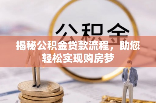 魏县揭秘公积金贷款流程，助您轻松实现购房梦