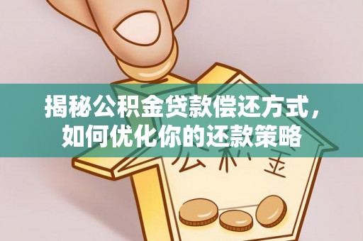 魏县揭秘公积金贷款偿还方式，如何优化你的还款策略