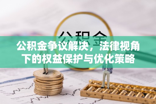 魏县公积金争议解决，法律视角下的权益保护与优化策略