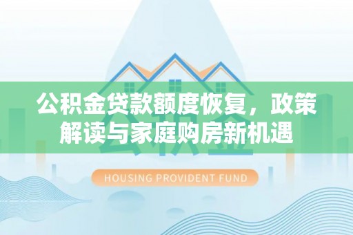 魏县公积金贷款额度恢复，政策解读与家庭购房新机遇